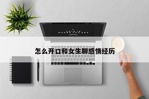 怎么开口和女生聊感情经历