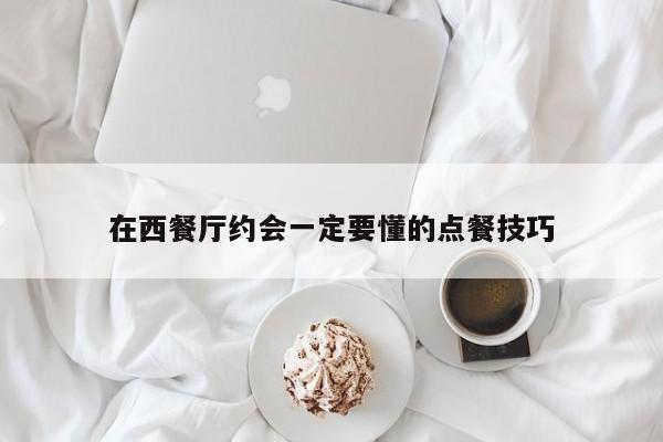 在西餐厅约会一定要懂的点餐技巧