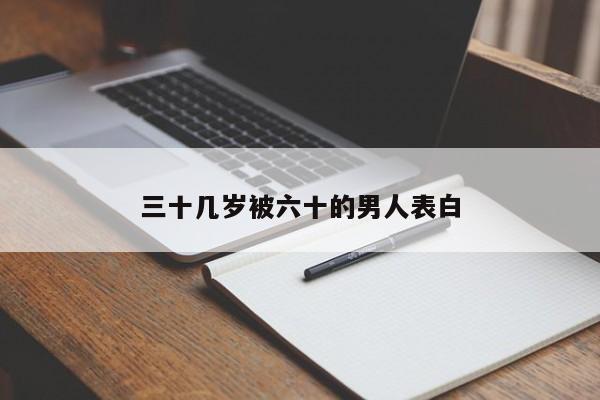 三十几岁被六十的男人表白