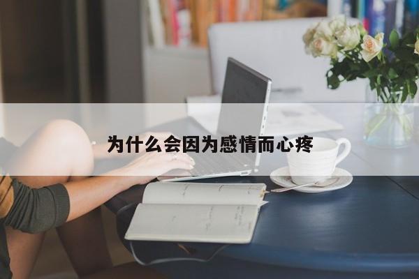 为什么会因为感情而心疼