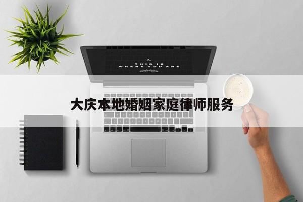 大庆本地婚姻家庭律师服务
