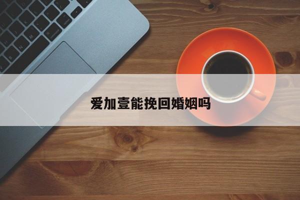 爱加壹能挽回婚姻吗