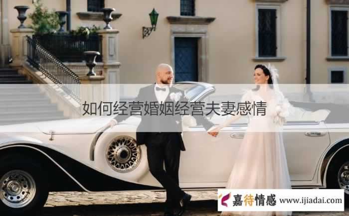 如何经营婚姻经营夫妻感情_情感